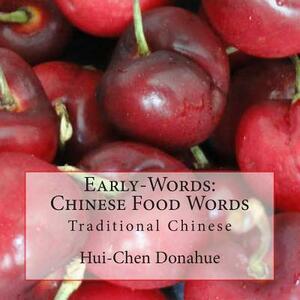 Early-Words: Chinese Food Words: Traditional Chinese by Mark Donahue, Hui-Chen Donahue