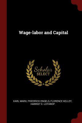 Wage-Labor and Capital by Karl Marx, Florence Kelley, Friedrich Engels