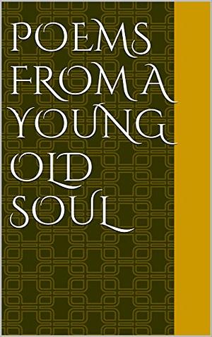Poems From a Young Old Soul (An Old Souls Voice Book 1) by S.T. Gibson
