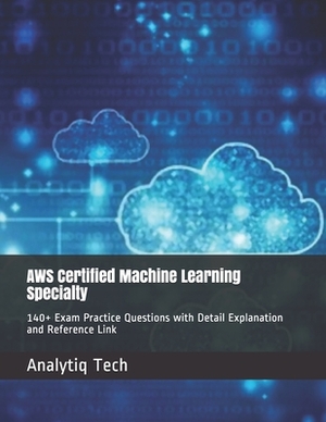 AWS Certified Machine Learning Specialty: 140+ Exam Practice Questions with Detail Explanation and Reference Link by Analytiq Tech, Daniel Scott