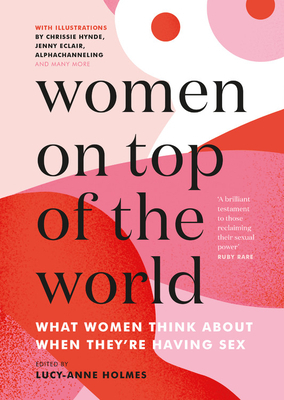 Women On Top of the World: What Women Think About When They're Having Sex by Lucy-Anne Holmes