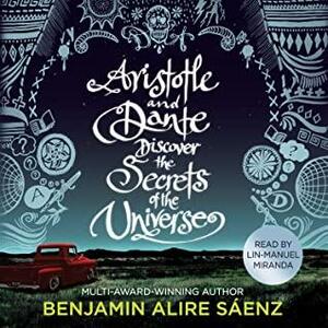 Aristotle and Dante Discover the Secrets of the Universe by Benjamin Alire Sáenz