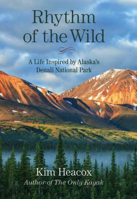 Rhythm of the Wild: A Life Inspired by Alaska's Denali National Park by Kim Heacox