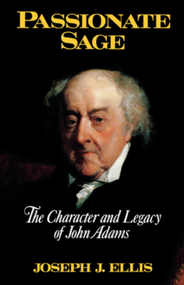 Passionate Sage: The Character and Legacy of John Adams by Joseph J. Ellis