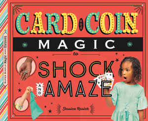 Card and Coin Magic to Shock and Amaze by Jessica Rusick