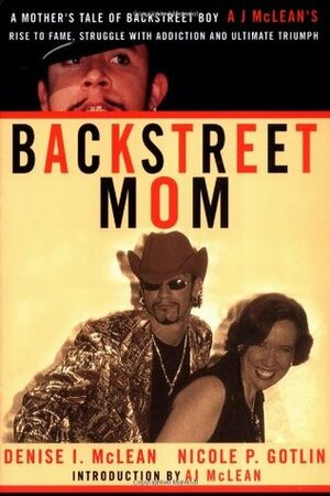 Backstreet Mom: A Mother's Tale of Backstreet Boy AJ McLean's Rise to Fame, Struggle with Addiction, and Ultimate Triumph by Denise I. McLean, Nicole P. Gotlin