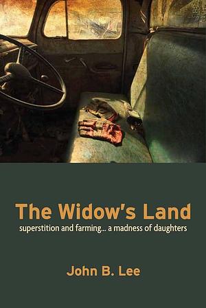 The Widow's Land: Superstition and Farming ... a Madness of Daughters by John B. Lee