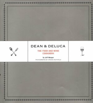 Dean & DeLuca: The Food and Wine Cookbook by Steven Rothfeld, Leslie Rudd, Jeff Morgan