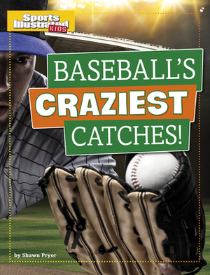 Baseball's Craziest Catches! by Shawn Pryor
