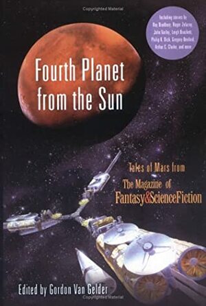 Fourth Planet from the Sun: Tales of Mars from The Magazine of Fantasy and Science Fiction by Gordon Van Gelder
