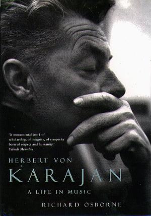 Herbert Von Karajan: A Life in Music by Richard Osborne