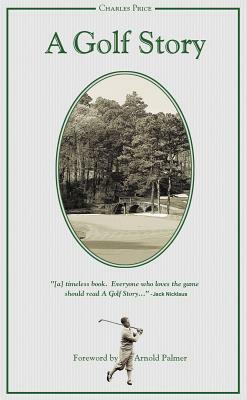 A Golf Story: Bobby Jones, Augusta National, and the Masters Tournament by Charles Price