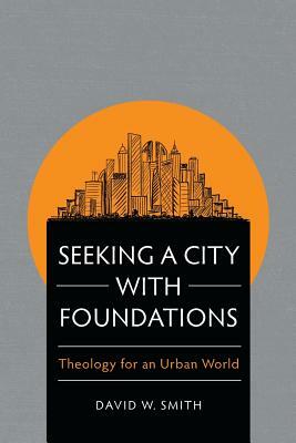 Seeking a City with Foundations by David W. Smith