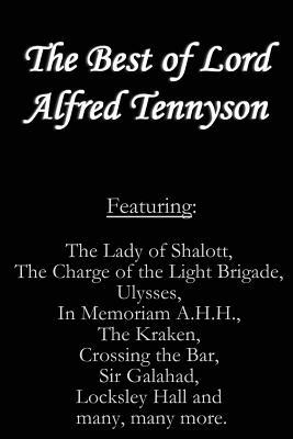 The Best of Lord Alfred Tennyson: Featuring Lady of Shalott, The Charge of the Light Brigade, Ulysses, In Memoriam A.H.H., The Kraken, Crossing the Ba by Lord Alfred Tennyson