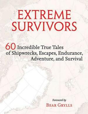 Extreme Survivors: 60 Incredible True Tales of Shipwrecks, Escapes, Endurance, Adventure, and Survival by Times Books