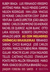 As Cem Melhores Crônicas Brasileiras by Oswald de Andrade, Nelson Rodrigues, Caetano Veloso, Lourenço Diaféria, Antônio de Alcântara Machado, Clarice Lispector, Lima Barreto, João do Rio, Rubem Braga, Luís Fernando Veríssimo, Artur da Távola, Rachel de Queiroz, Caio Fernando Abreu, Arnaldo Jabor, Millôr Fernandes, Humberto de Campos, Vinicius de Moraes, Chico Buarque, Mário de Andrade, Carlos Heitor Cony, Paulo Mendes Campos, Ferreira Gullar, Aldir Blanc, Zuenir Ventura, Mario Quintana, Sérgio Porto, Moacyr Scliar, José de Alencar, Ignácio de Loyola Brandão, Xico Sá, João Ubaldo Ribeiro, Machado de Assis, Graciliano Ramos, Carlos Drummond de Andrade, Lygia Fagundes Telles, Roberto Drummond, Otto Lara Resende, Olavo Bilac, Tutty Vasques, Ivan Lessa, Campos de Carvalho, Fernando Sabino, Martha Medeiros, Marcos Rey, Mário Filho, Mario Prata, Joaquim Ferreira dos Santos, Marcelo Rubens Paiva, João Saldanha, Elsie Lessa, Danuza Leão