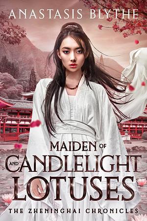 Maiden of Candlelight and Lotuses: by Anastasis Blythe, Anastasis Blythe