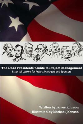 Dead Presidents' Guide to Project Management by James Johnson