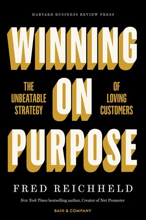 Winning on Purpose: The Unbeatable Strategy of Loving Customers by Fred Reichheld, Fred Reichheld