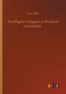 The Piligrim´s Progress in Words of one Syllable by Lucy Aikin