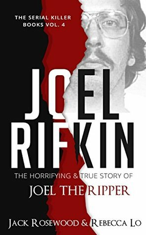 Joel Rifkin: The Horrifying & True Story of Joel The Ripper (The Serial Killer Books Book 4) by Rebecca Lo, Jack Rosewood