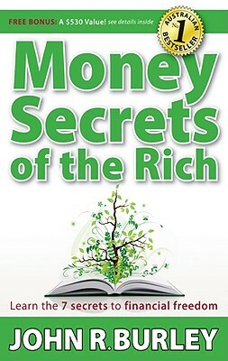 Money Secrets of the Rich: Learn the 7 Secrets to Financial Freedom by John Burley