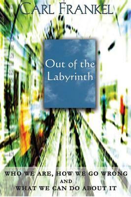 Out of the Labyrinth: Who We Are, How We Go Wrong and What We Can Do about It by Carl Frankel