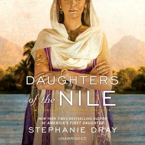 Daughters of the Nile: A Novel of Cleopatra's Daughter by Stephanie Dray