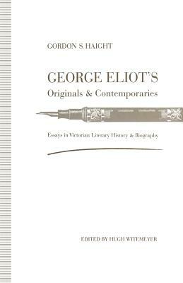 George Eliot's Originals and Contemporaries: Essays in Victorian Literary History and Biography by Gordon S. Haight
