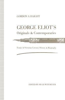 George Eliot's Originals and Contemporaries: Essays in Victorian Literary History and Biography by Gordon S. Haight
