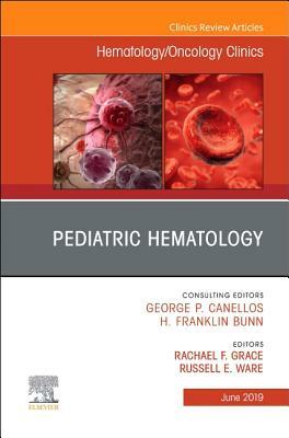 Pediatric Hematology, an Issue of Hematology/Oncology Clinics of North America, Volume 33-3 by Rachael Grace, Russell E. Ware