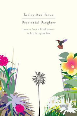 Decolonial Daughter: Letters from a Black Woman to Her European Son by Lesley-Ann Brown