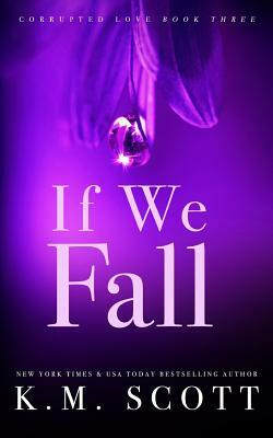 If We Fall (Corrupted Love #3): Special Edition Paperback by K. M. Scott