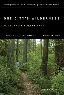 One City's Wilderness: Portland's Forest Park, 3rd Edition by Eric Goetze, Marcy Cottrell Houle