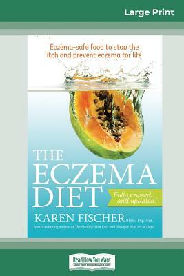The Eczema Diet (2nd edition): Eczema-Safe Food to Stop The Itch and Prevent Eczema for Life (16pt Large Print Edition) by Karen Fischer