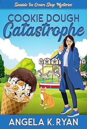 Cookie Dough Catastrophe by Angela K. Ryan, Angela K. Ryan