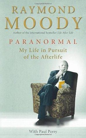 Paranormal: A Memoir of My Life Studying Death by Raymond A. Moody Jr., Raymond A. Moody Jr.