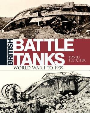 British Battle Tanks: World War I to 1939 by David Fletcher