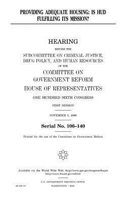 Providing adequate housing: is HUD fulfilling its mission? by Committee on Government Reform, United States House of Representatives, United States Congress