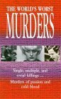 The World's Worst Murders: Single, Multiple, and Serial Killings...Murders of Passion and Cold Blood by Book Sales Inc.