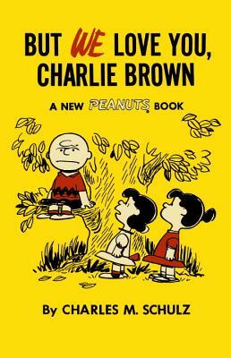 But We Love You, Charlie Brown: A New Peanuts Book by Charles M. Schulz