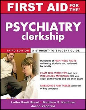 First Aid for the Psychiatry Clerkship: A Student-To-Student Guide by Latha G. Stead, Jason Yanofski