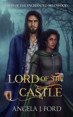 Lord of the Castle: An Adult Fairy Tale Fantasy Romance by Angela J. Ford