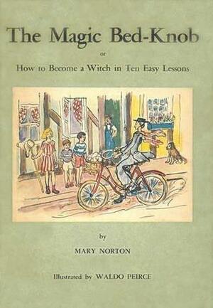 The Magic Bed-Knob: Or How to Become a Witch in Ten Easy Lessons by Mary Norton