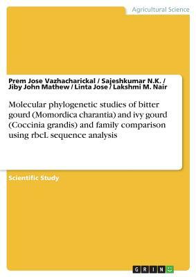 Molecular phylogenetic studies of bitter gourd (Momordica charantia) and ivy gourd (Coccinia grandis) and family comparison using rbcL sequence analys by Prem Jose Vazhacharickal, Jiby John Mathew, Sajeshkumar N. K.