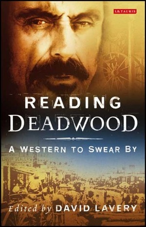 Reading Deadwood: A Western to Swear By by David Lavery