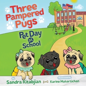 Three Pampered Pugs Pet Day at School by Sandra Kitabjian