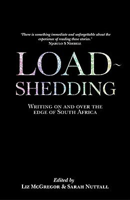 Load Shedding: Writing on and Over the Edge of South Africa by Sarah Nuttall, Liz McGregor