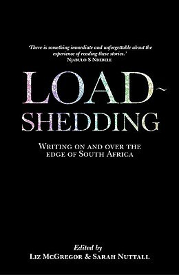 Load Shedding: Writing on and Over the Edge of South Africa by Liz McGregor, Sarah Nuttall