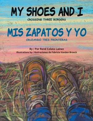 My Shoes and I/MIS Zapatos Y Yo: Crossing Three Borders/Cruzando Tres Fronteras by Rene Colato Lainez